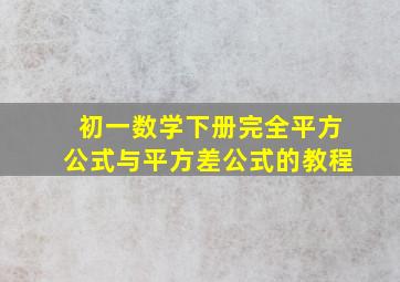 初一数学下册完全平方公式与平方差公式的教程