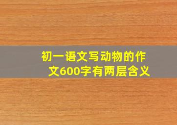 初一语文写动物的作文600字有两层含义