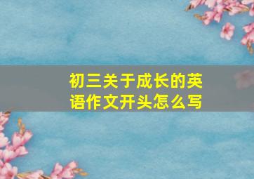 初三关于成长的英语作文开头怎么写