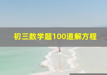 初三数学题100道解方程