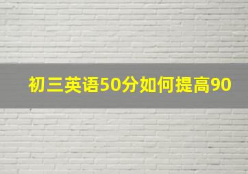 初三英语50分如何提高90