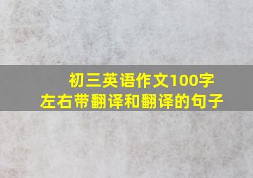 初三英语作文100字左右带翻译和翻译的句子