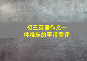 初三英语作文一件难忘的事带翻译