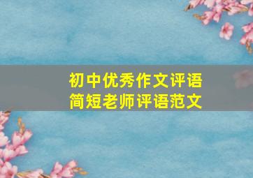 初中优秀作文评语简短老师评语范文