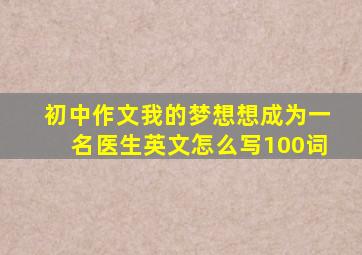 初中作文我的梦想想成为一名医生英文怎么写100词