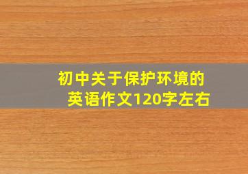 初中关于保护环境的英语作文120字左右