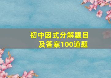 初中因式分解题目及答案100道题