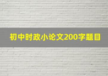 初中时政小论文200字题目