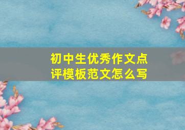 初中生优秀作文点评模板范文怎么写