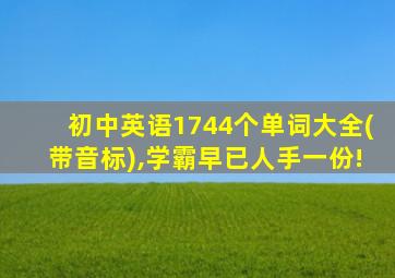 初中英语1744个单词大全(带音标),学霸早已人手一份!