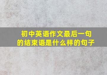 初中英语作文最后一句的结束语是什么样的句子