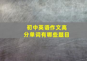 初中英语作文高分单词有哪些题目