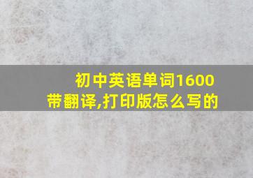 初中英语单词1600带翻译,打印版怎么写的