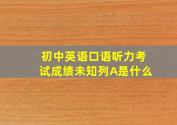 初中英语口语听力考试成绩未知列A是什么