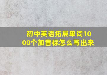 初中英语拓展单词1000个加音标怎么写出来