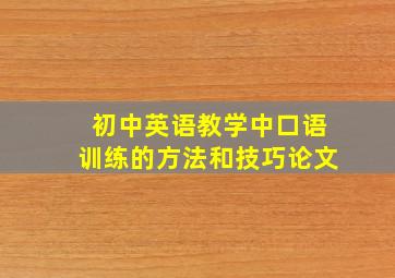 初中英语教学中口语训练的方法和技巧论文