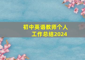 初中英语教师个人工作总结2024