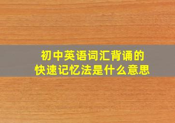 初中英语词汇背诵的快速记忆法是什么意思