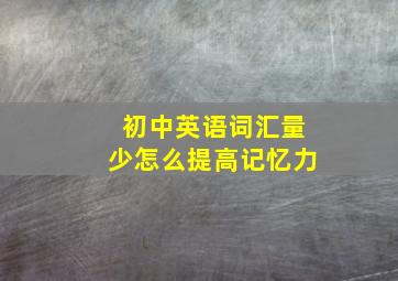 初中英语词汇量少怎么提高记忆力