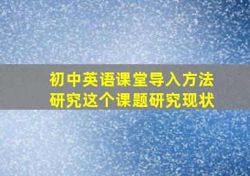 初中英语课堂导入方法研究这个课题研究现状