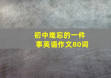 初中难忘的一件事英语作文80词