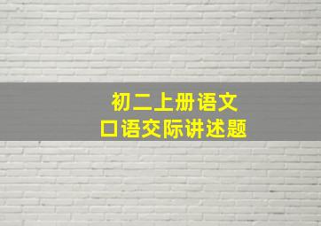 初二上册语文口语交际讲述题