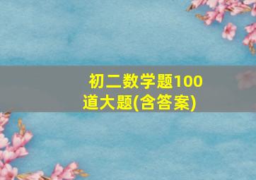 初二数学题100道大题(含答案)