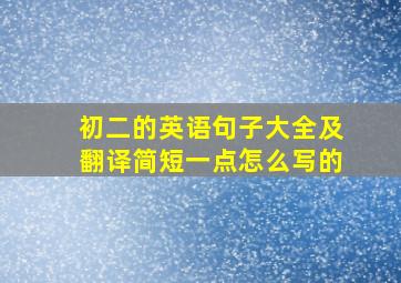 初二的英语句子大全及翻译简短一点怎么写的