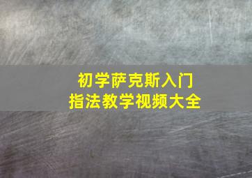 初学萨克斯入门指法教学视频大全