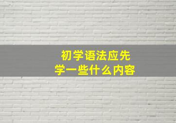 初学语法应先学一些什么内容