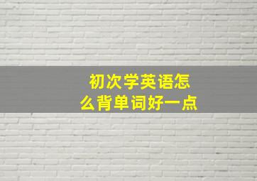 初次学英语怎么背单词好一点