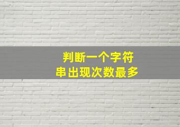 判断一个字符串出现次数最多