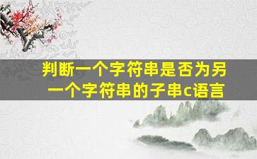 判断一个字符串是否为另一个字符串的子串c语言