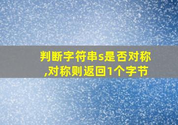 判断字符串s是否对称,对称则返回1个字节