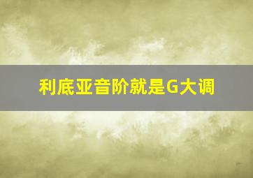 利底亚音阶就是G大调