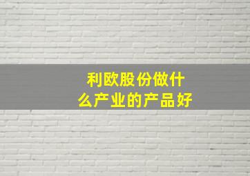 利欧股份做什么产业的产品好