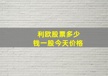 利欧股票多少钱一股今天价格