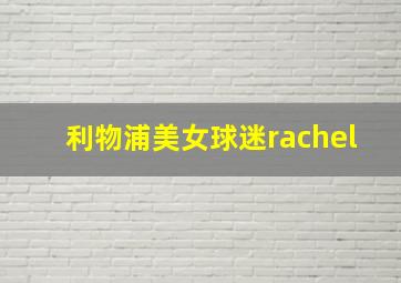 利物浦美女球迷rachel