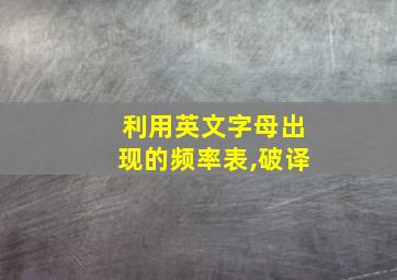 利用英文字母出现的频率表,破译