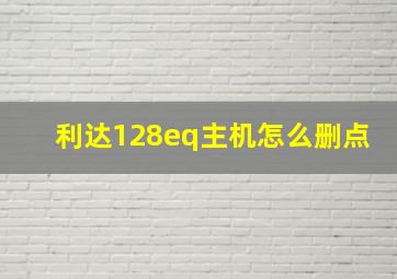 利达128eq主机怎么删点