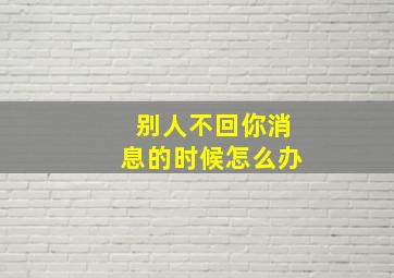 别人不回你消息的时候怎么办