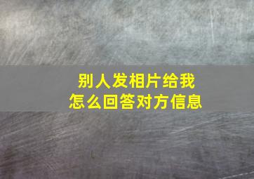 别人发相片给我怎么回答对方信息