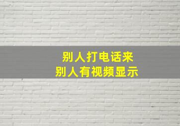 别人打电话来别人有视频显示