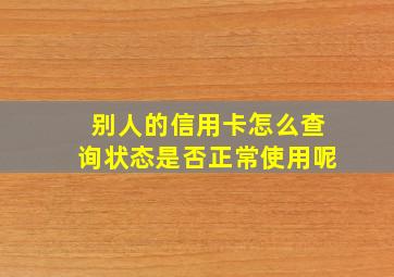 别人的信用卡怎么查询状态是否正常使用呢