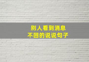 别人看到消息不回的说说句子