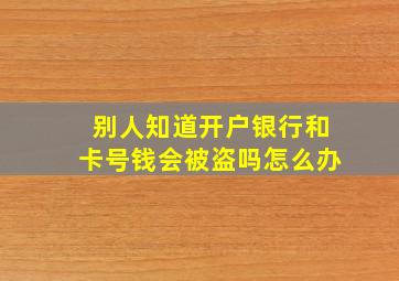 别人知道开户银行和卡号钱会被盗吗怎么办