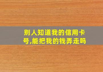 别人知道我的信用卡号,能把我的钱弄走吗