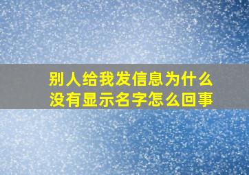 别人给我发信息为什么没有显示名字怎么回事