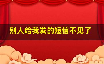 别人给我发的短信不见了