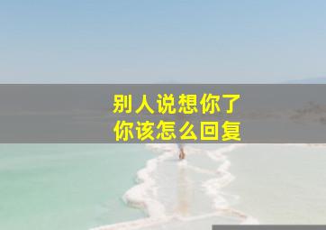 别人说想你了你该怎么回复